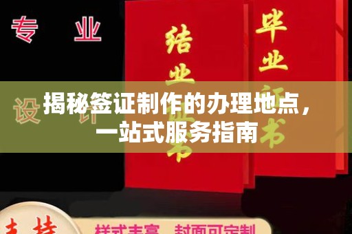 紫云揭秘签证制作的办理地点，一站式服务指南